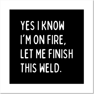 Yes I know I'm on fire, Let me finish this weld - Welding Quote Posters and Art